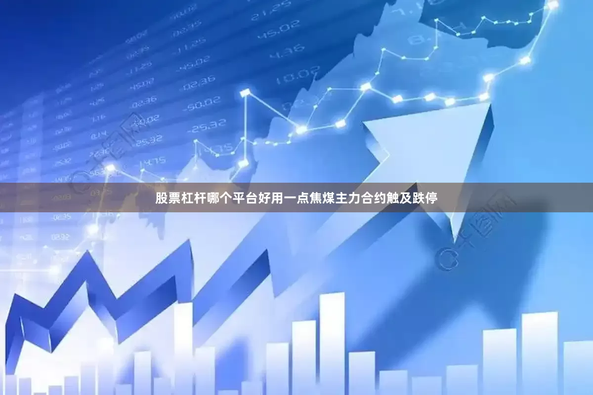 股票杠杆哪个平台好用一点焦煤主力合约触及跌停