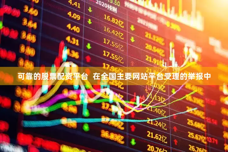 可靠的股票配资平台  在全国主要网站平台受理的举报中