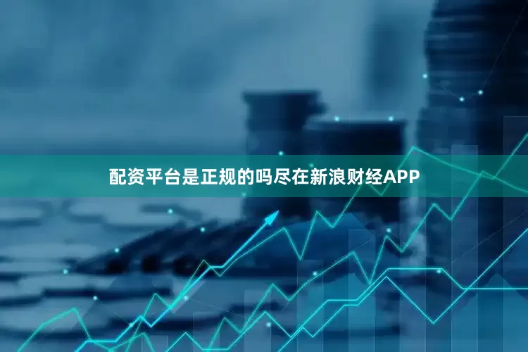 配资平台是正规的吗尽在新浪财经APP